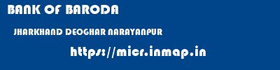 BANK OF BARODA  JHARKHAND DEOGHAR NARAYANPUR   micr code